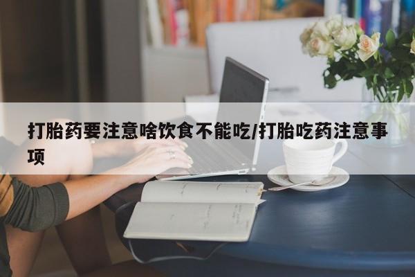 米非司酮片打胎药网店打胎药要注意啥饮食不能吃/打胎吃药注意事项