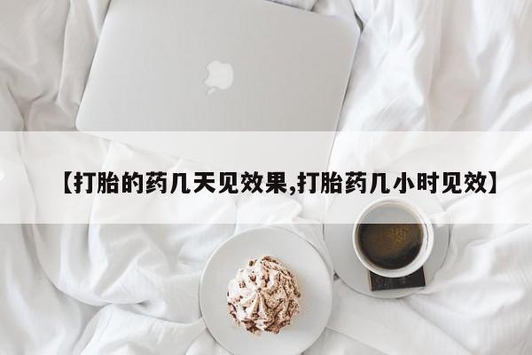 米非司酮片打胎药网店【打胎的药几天见效果,打胎药几小时见效】