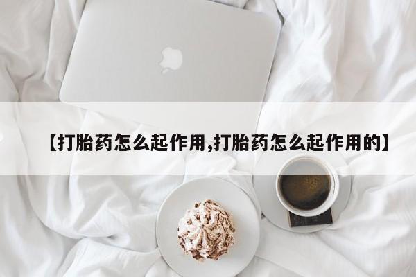 米非司酮片打胎药网店【打胎药怎么起作用,打胎药怎么起作用的】