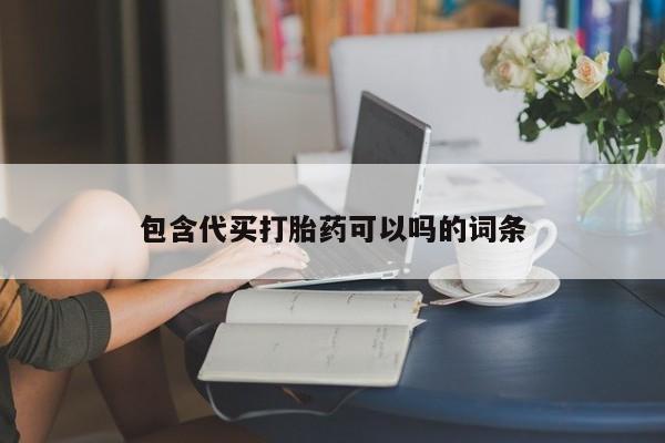 米非司酮片打胎药网店包含代买打胎药可以吗的词条