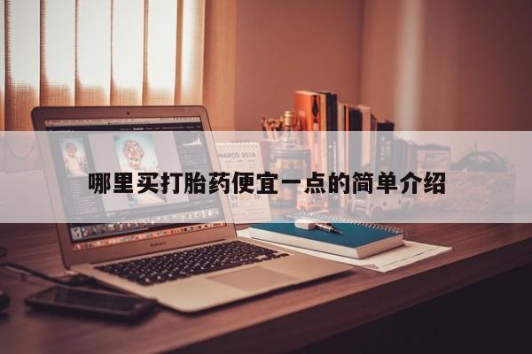 米非司酮片打胎药网店哪里买打胎药便宜一点的简单介绍