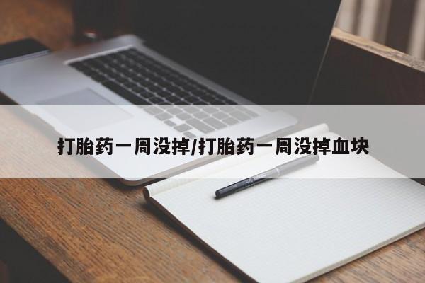 米非司酮片打胎药网店打胎药一周没掉/打胎药一周没掉血块