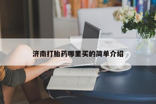 米非司酮片打胎药网店济南打胎药哪里买的简单介绍