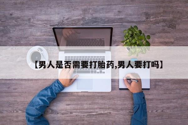 米非司酮片打胎药网店【男人是否需要打胎药,男人要打吗】